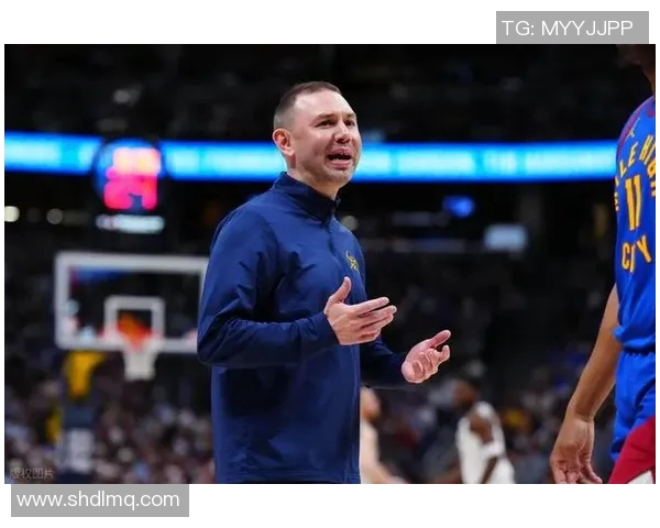 掘金队内矛盾激化主帅与球员场边爆发激烈争执引发全面关注